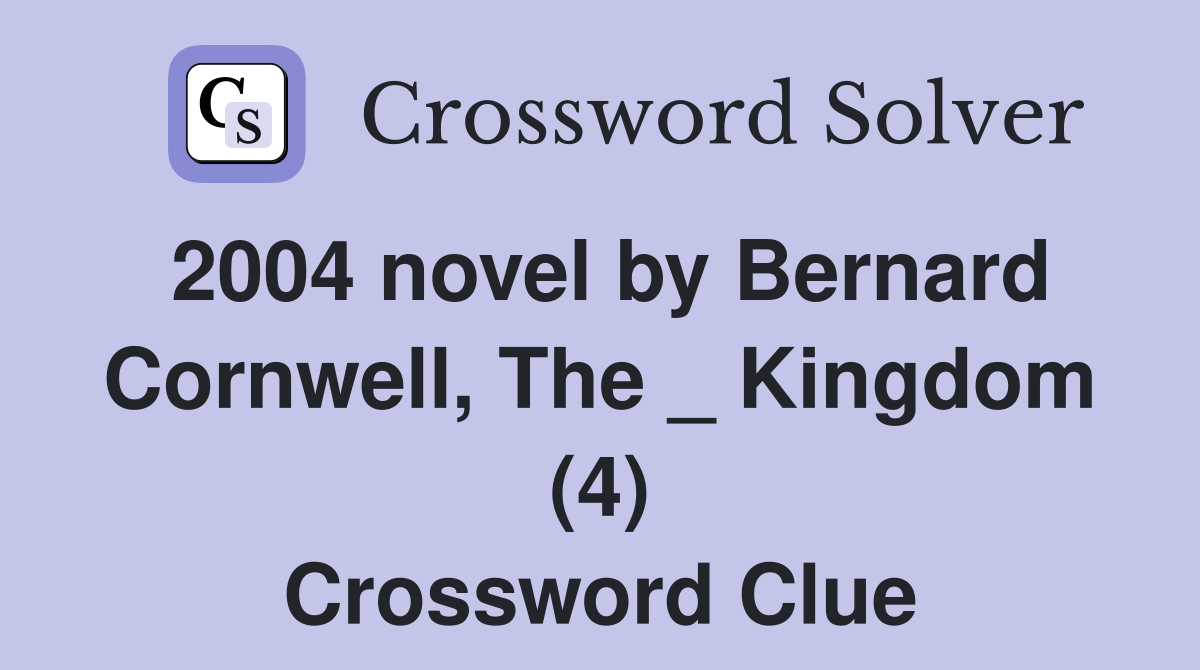 2004 novel by Bernard Cornwell, The _ Kingdom (4) Crossword Clue