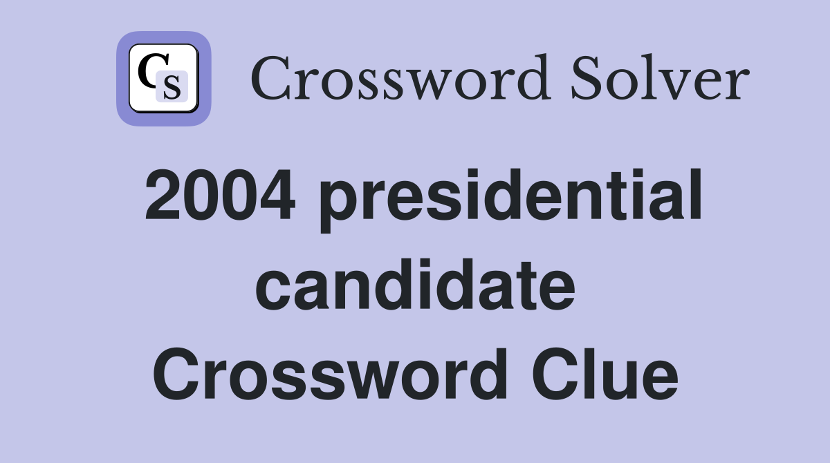 2004 presidential candidate Crossword Clue