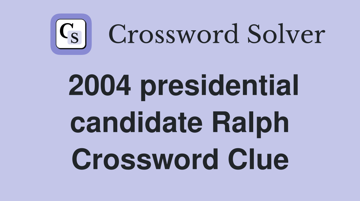 2004 presidential candidate Ralph Crossword Clue