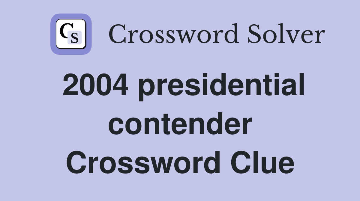 2004 presidential contender Crossword Clue