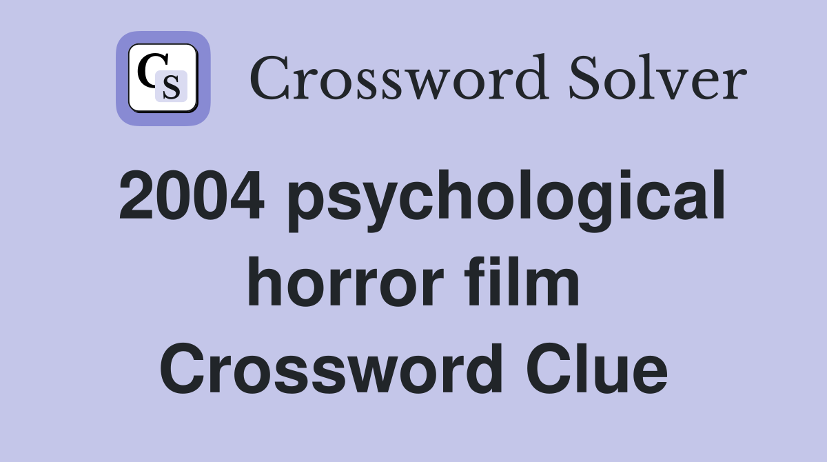2004 psychological horror film Crossword Clue