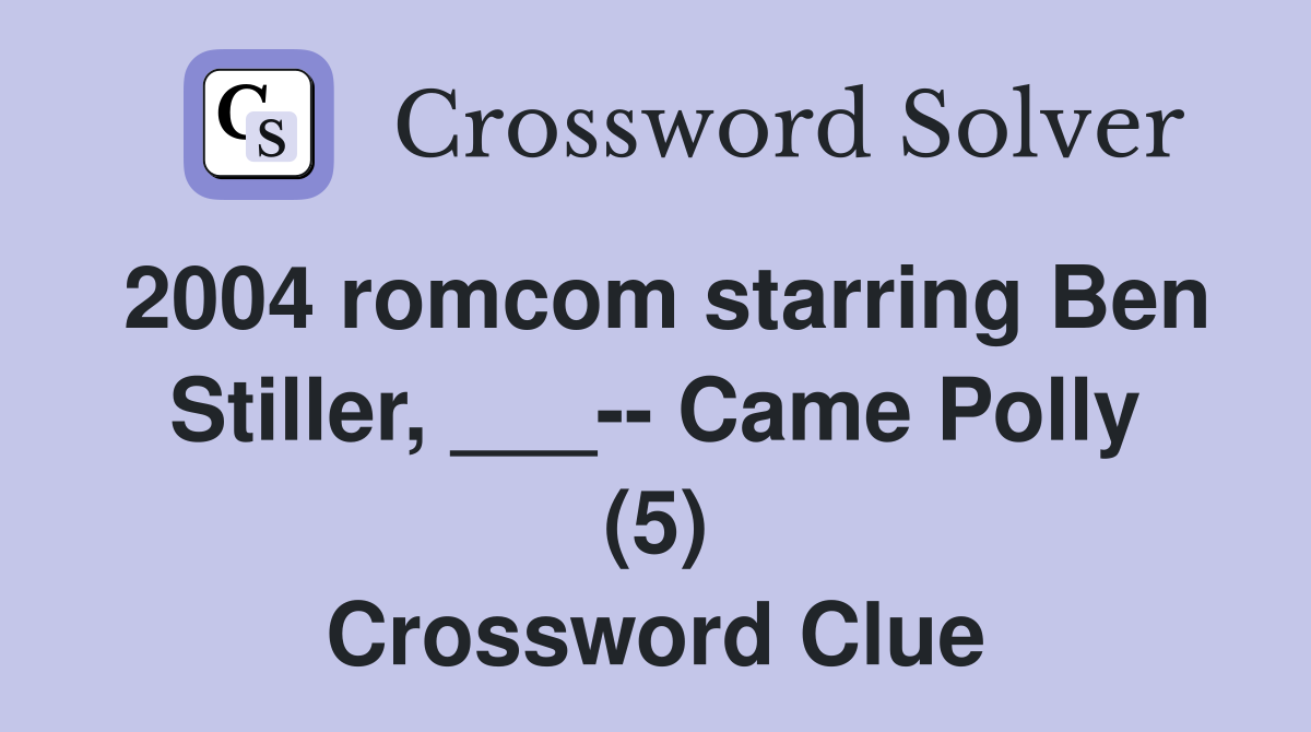 2004 romcom starring Ben Stiller, ___-- Came Polly (5) Crossword Clue