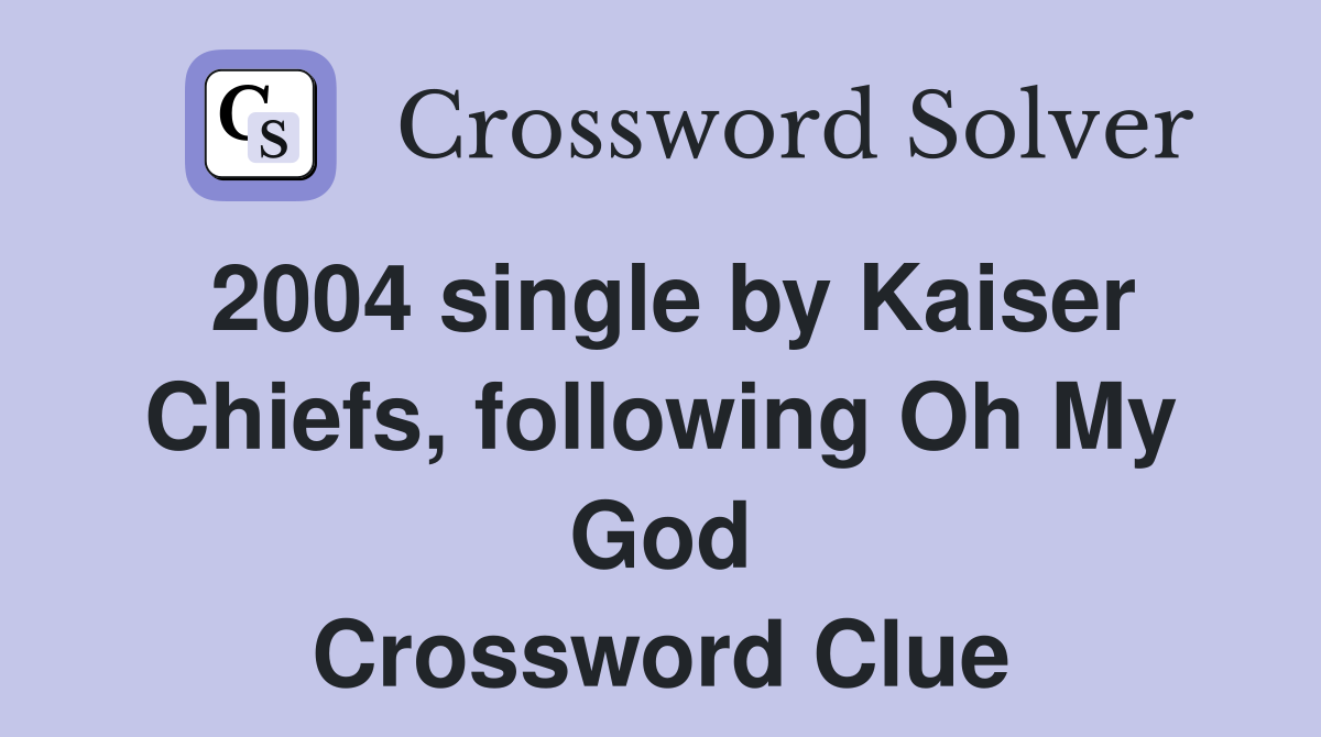 2004 single by Kaiser Chiefs, following Oh My God Crossword Clue