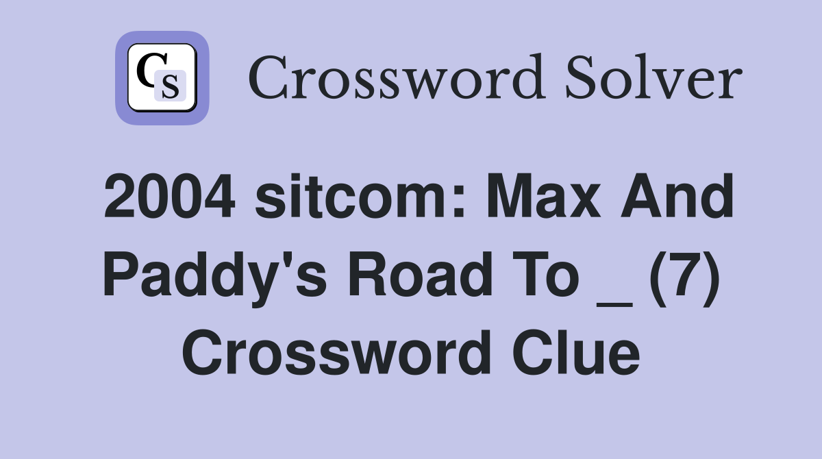 2004 sitcom: Max And Paddy's Road To _ (7) Crossword Clue
