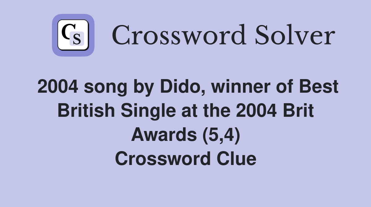 2004 song by Dido, winner of Best British Single at the 2004 Brit Awards (5,4) Crossword Clue