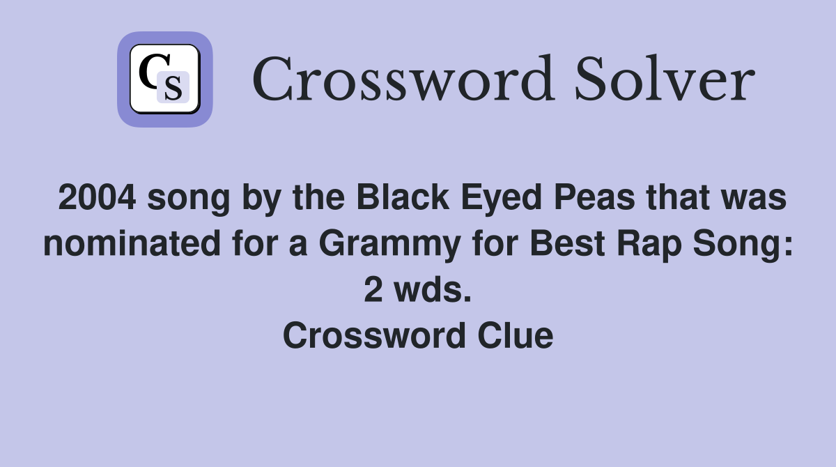 2004 song by the Black Eyed Peas that was nominated for a Grammy for Best Rap Song: 2 wds. Crossword Clue