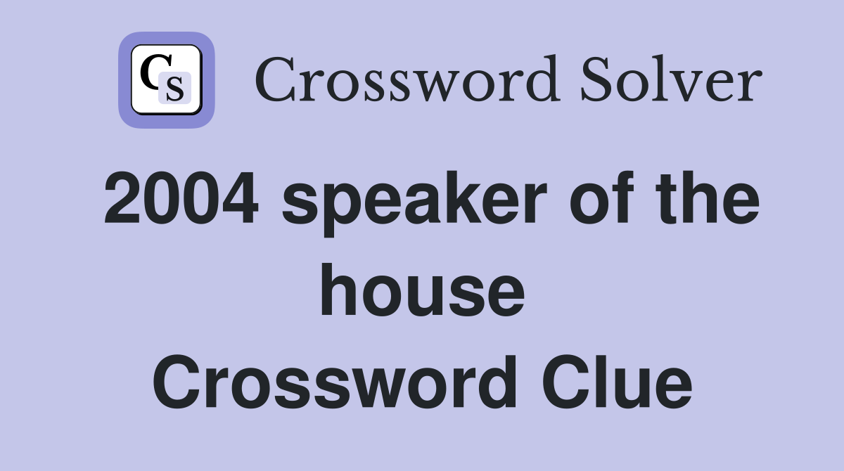 2004 speaker of the house Crossword Clue