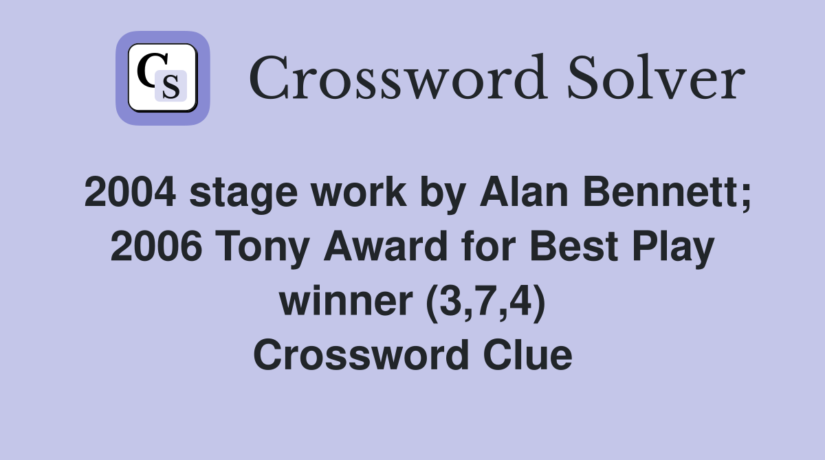 2004 stage work by Alan Bennett; 2006 Tony Award for Best Play winner (3,7,4) Crossword Clue