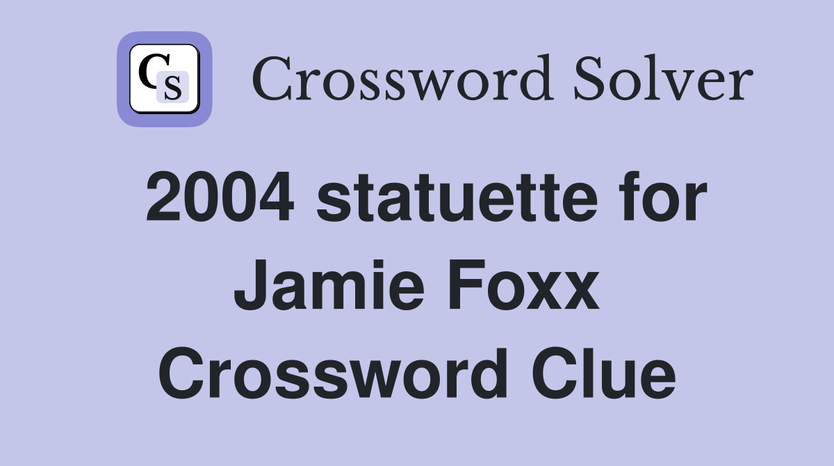 2004 statuette for Jamie Foxx Crossword Clue