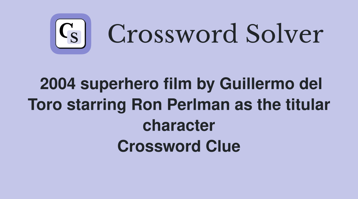 2004 superhero film by Guillermo del Toro starring Ron Perlman as the titular character Crossword Clue