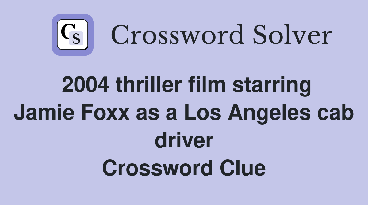 2004 thriller film starring Jamie Foxx as a Los Angeles cab driver Crossword Clue