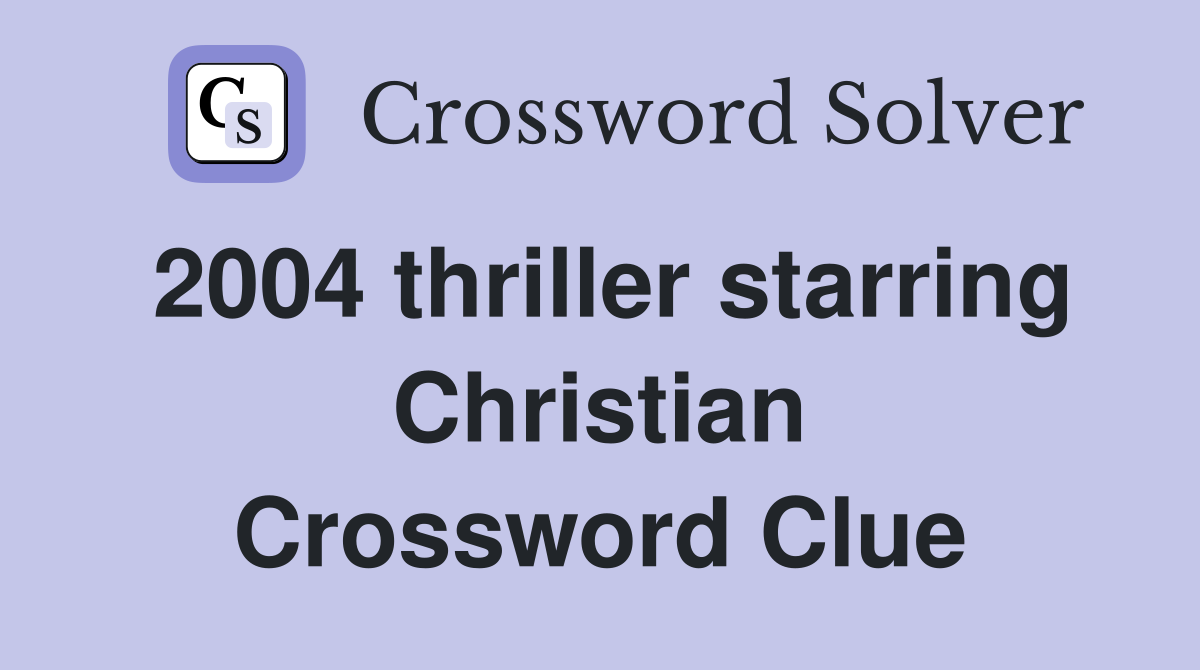 2004 thriller starring Christian Crossword Clue