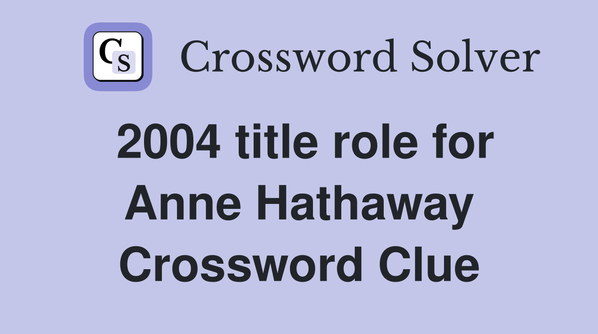 2004 title role for Anne Hathaway Crossword Clue