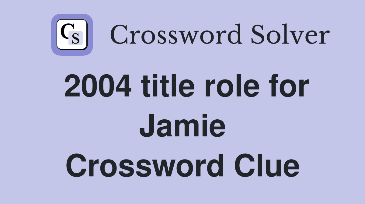 2004 title role for Jamie Crossword Clue