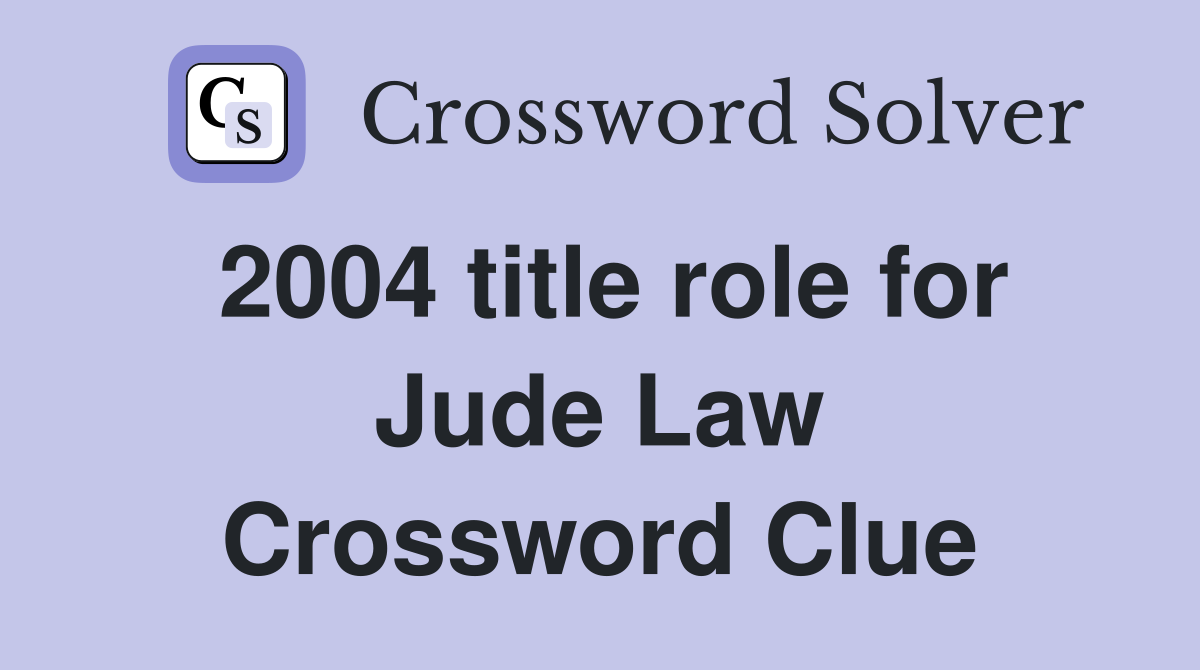 2004 title role for Jude Law Crossword Clue