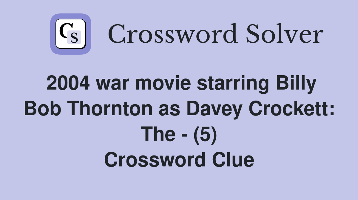 2004 war movie starring Billy Bob Thornton as Davey Crockett: The - (5) Crossword Clue