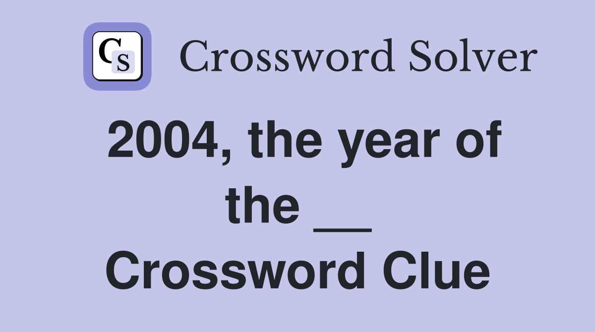 2004, the year of the __ Crossword Clue