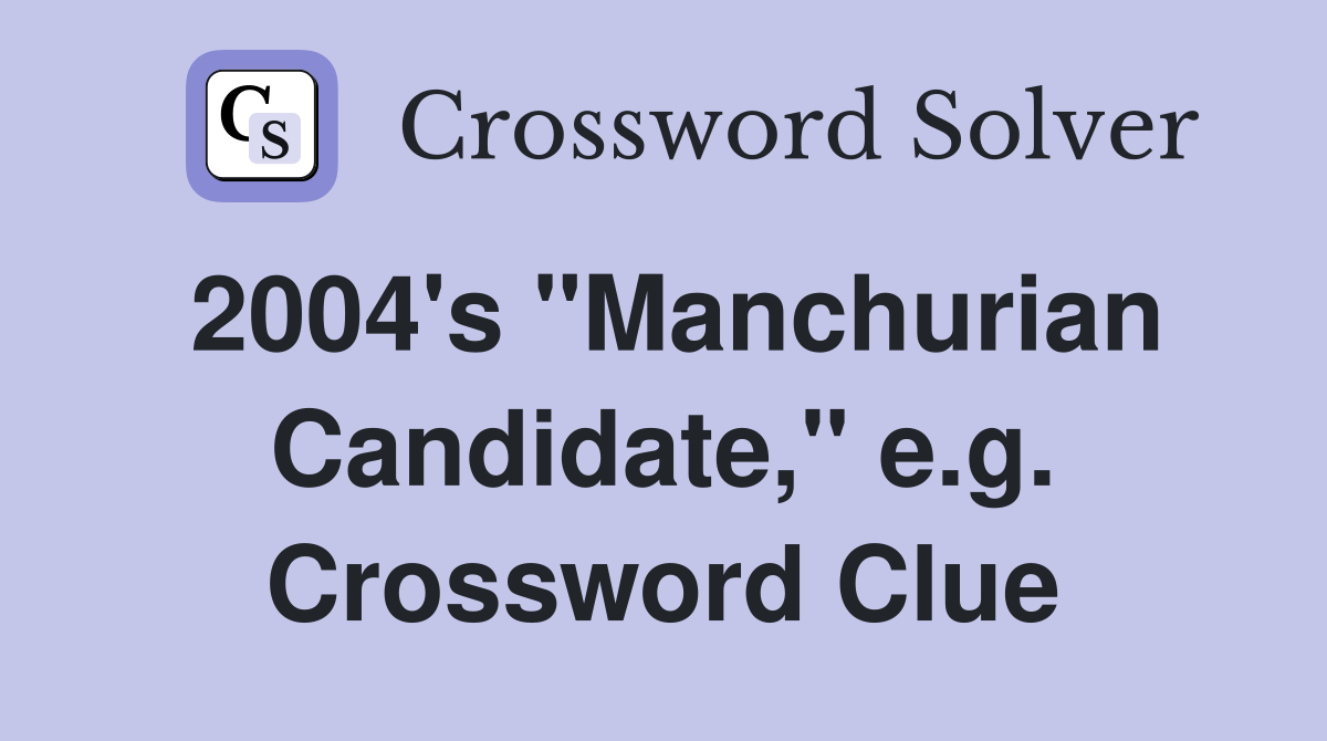2004's "Manchurian Candidate," e.g. Crossword Clue