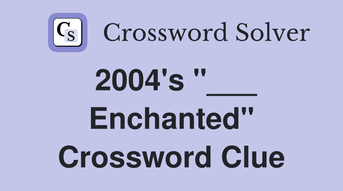 2004's "___ Enchanted" Crossword Clue