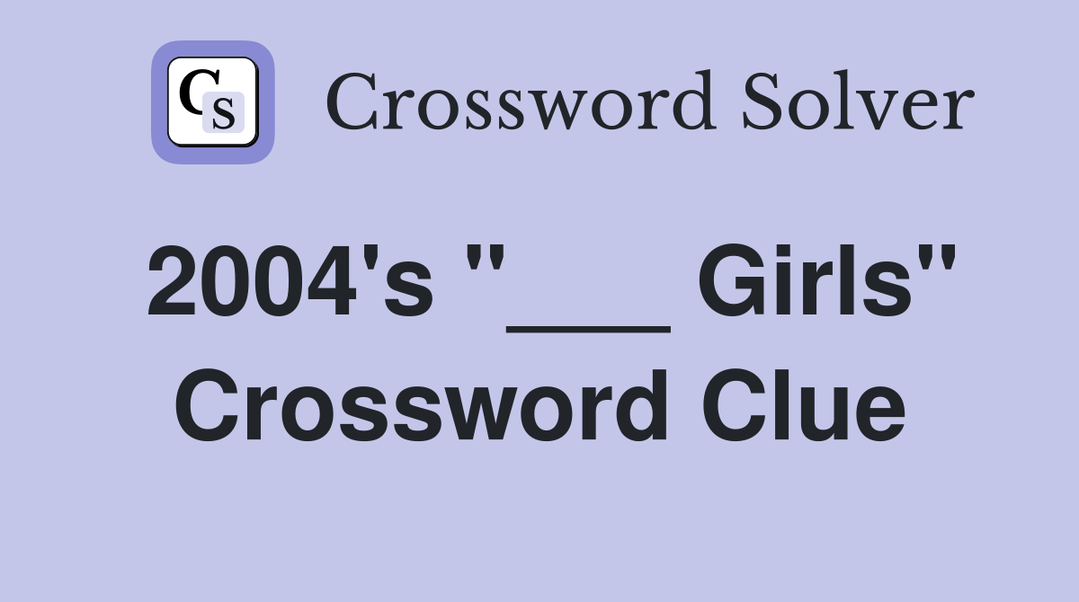 2004's "___ Girls" Crossword Clue