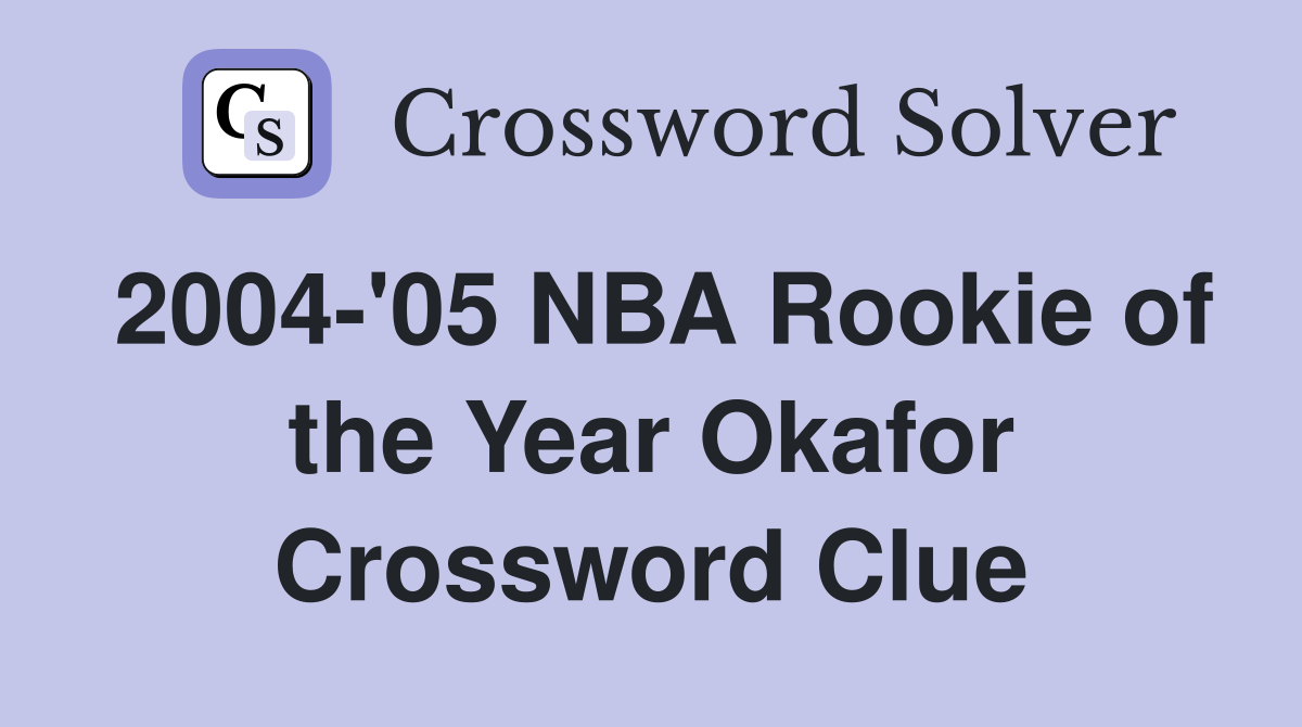 2004-'05 NBA Rookie of the Year Okafor Crossword Clue