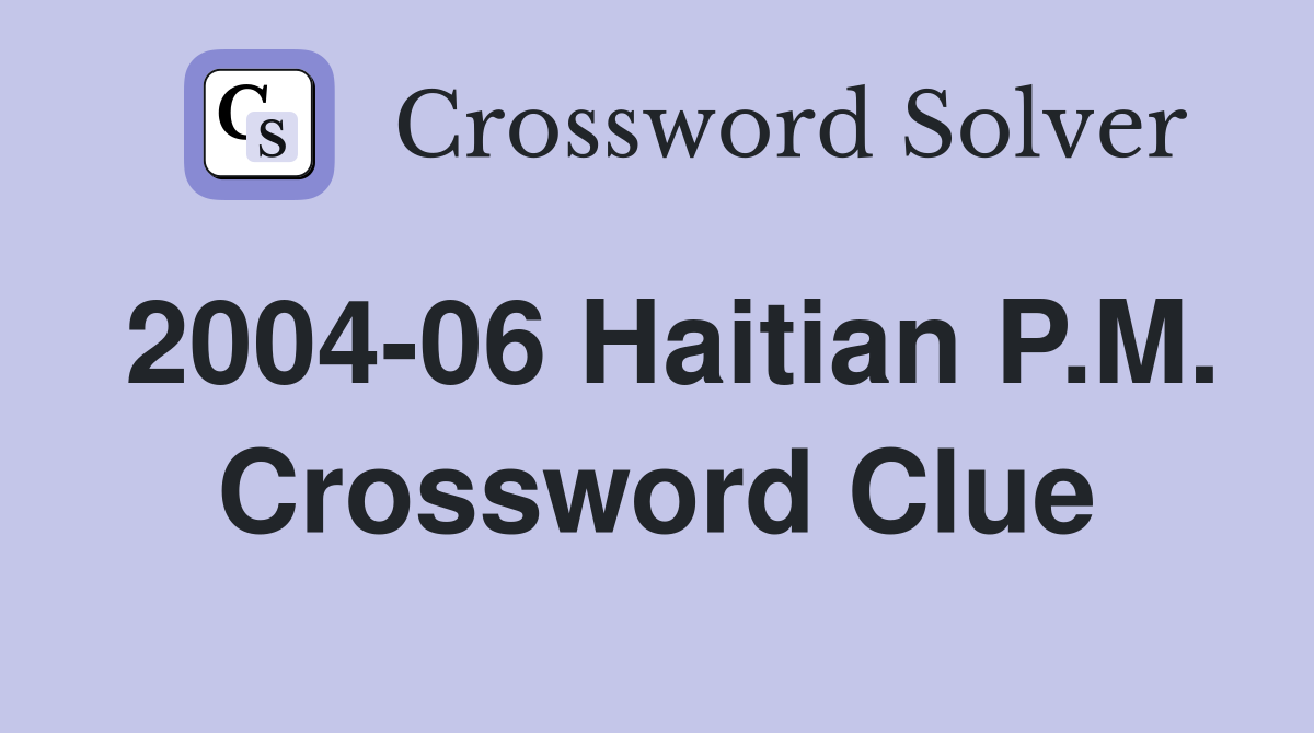 2004-06 Haitian P.M. Crossword Clue