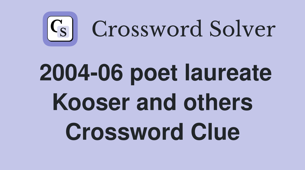 2004-06 poet laureate Kooser and others Crossword Clue