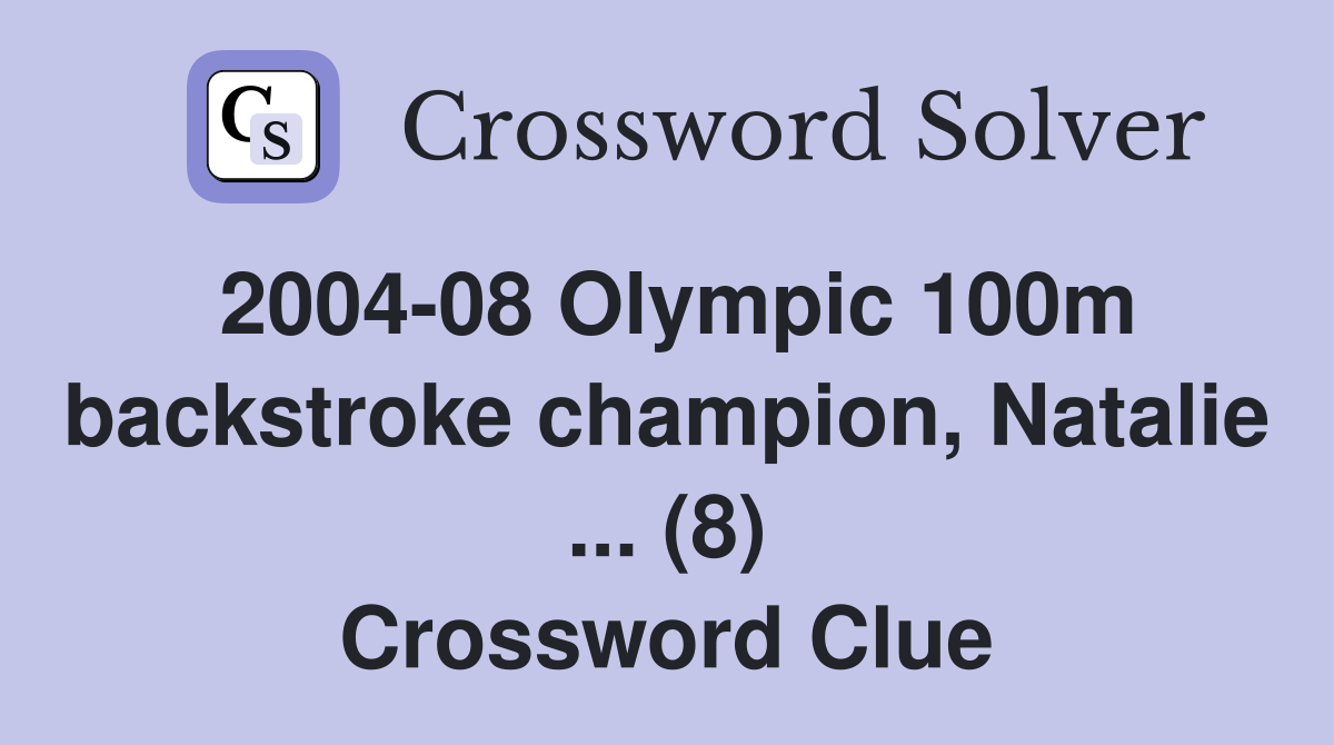 2004-08 Olympic 100m backstroke champion, Natalie ... (8) Crossword Clue