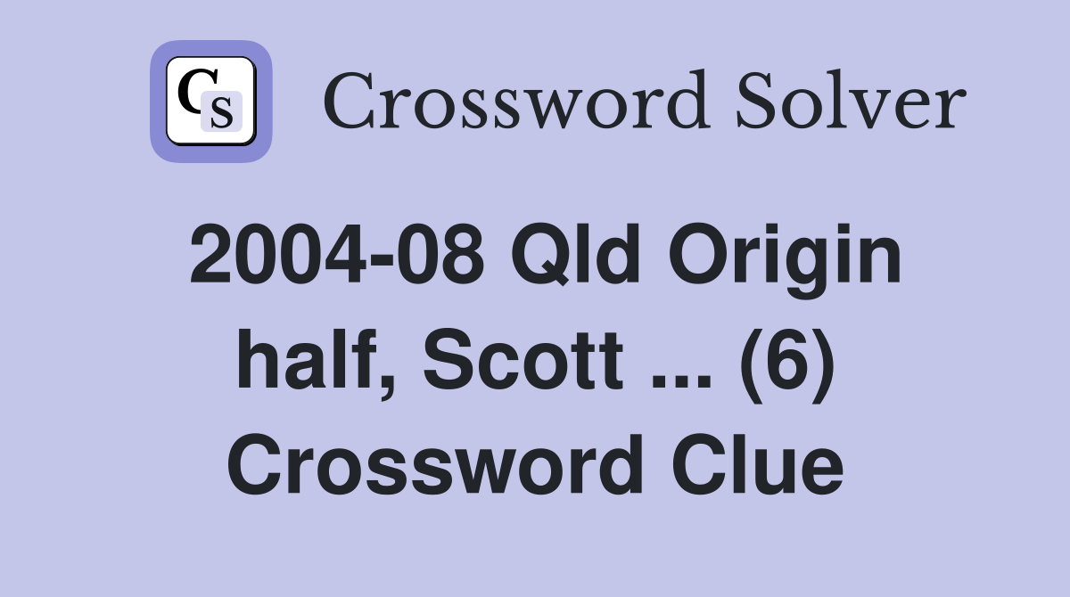 2004-08 Qld Origin half, Scott ... (6) Crossword Clue