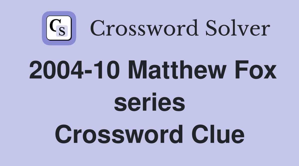2004-10 Matthew Fox series Crossword Clue