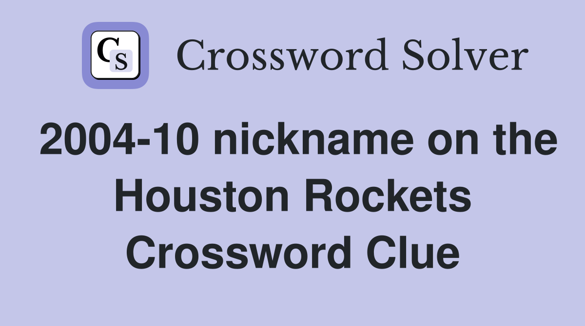 2004-10 nickname on the Houston Rockets Crossword Clue