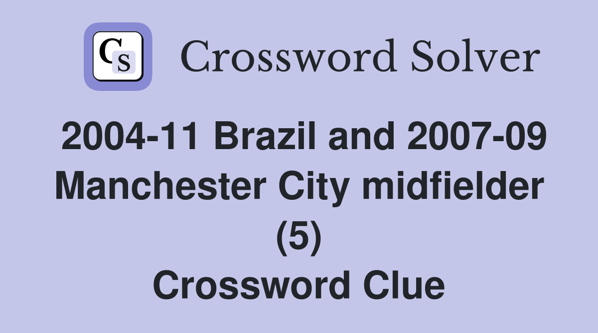 2004-11 Brazil and 2007-09 Manchester City midfielder (5) Crossword Clue