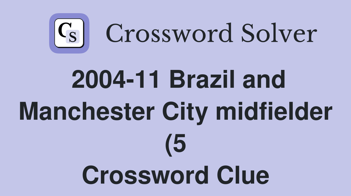 2004 11 Brazil and Manchester City midfielder (5) Crossword Clue 2004 11 Brazil and Manchester City midfielder (5) Crossword Clue