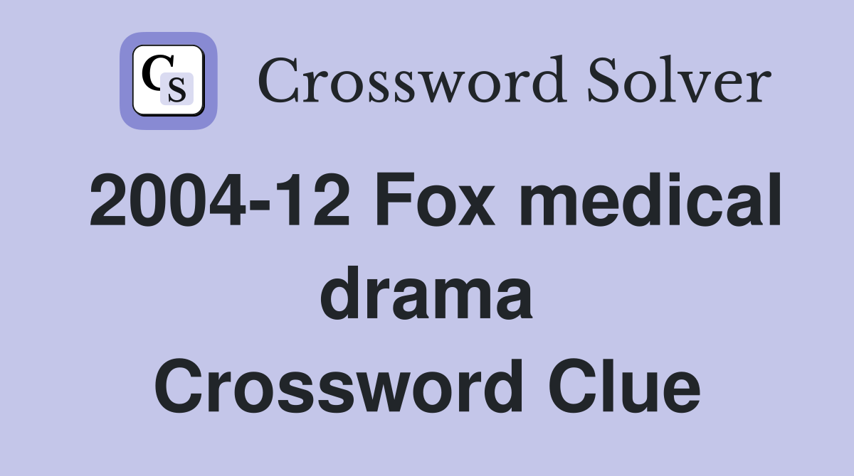 2004-12 Fox medical drama Crossword Clue