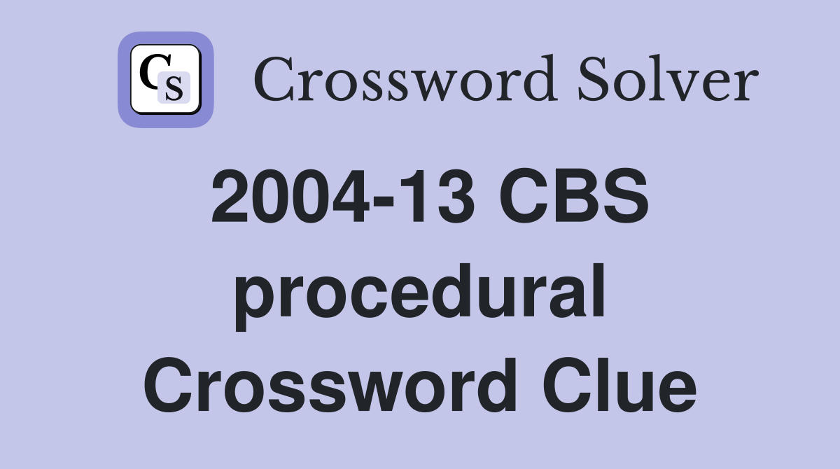 2004-13 CBS procedural Crossword Clue