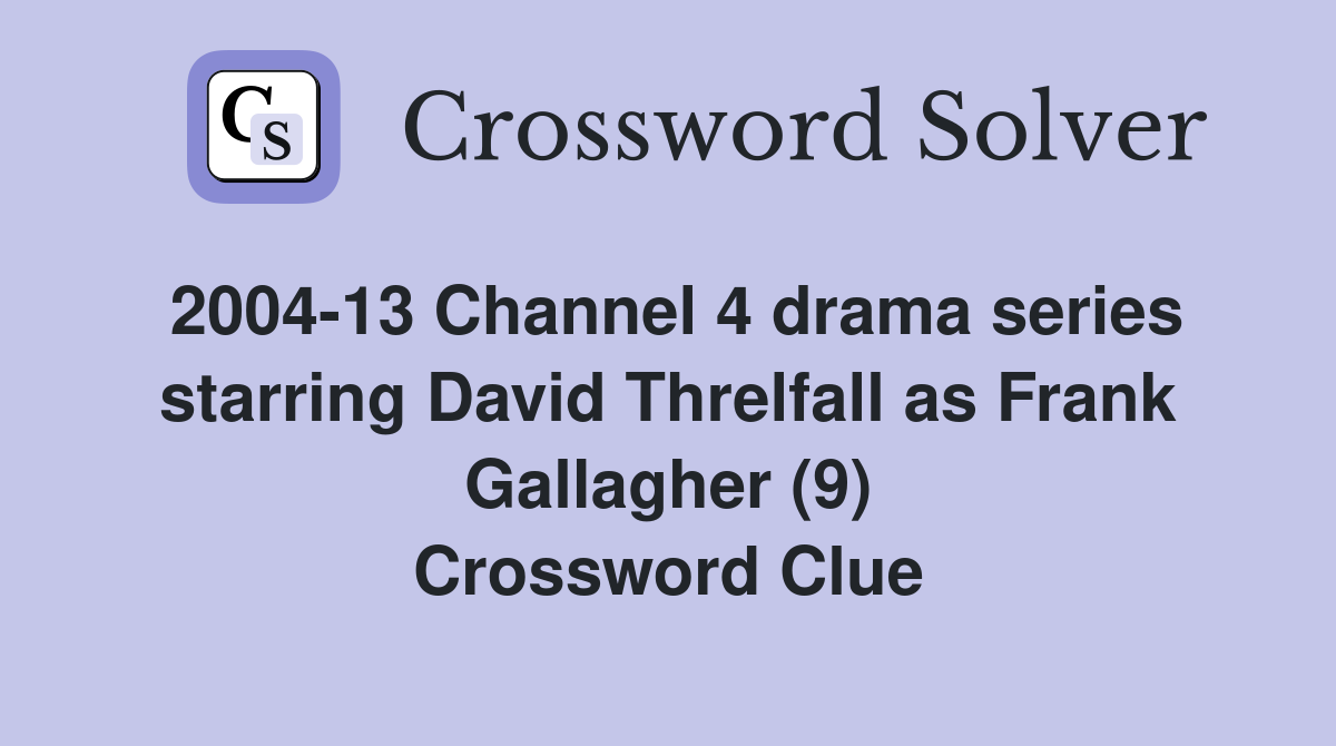 2004-13 Channel 4 drama series starring David Threlfall as Frank Gallagher (9) Crossword Clue