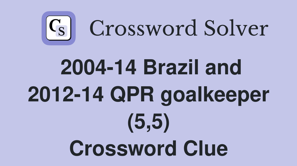 2004-14 Brazil and 2012-14 QPR goalkeeper (5,5) Crossword Clue