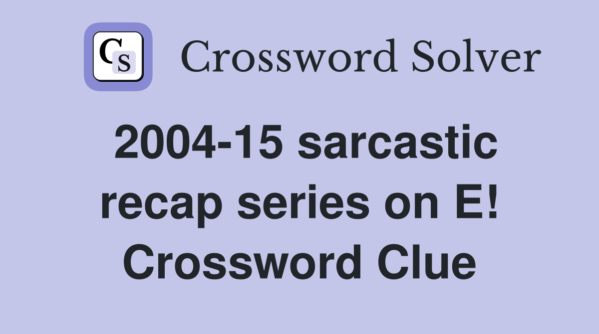 2004-15 sarcastic recap series on E! Crossword Clue