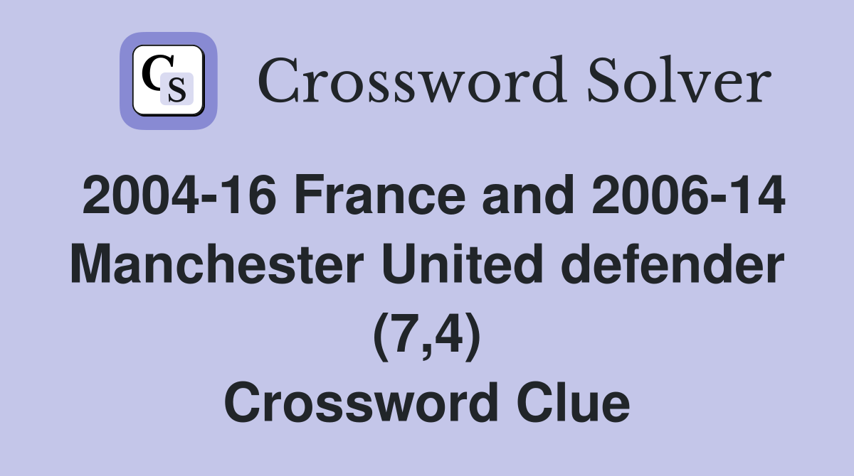 2004-16 France and 2006-14 Manchester United defender (7,4) Crossword Clue