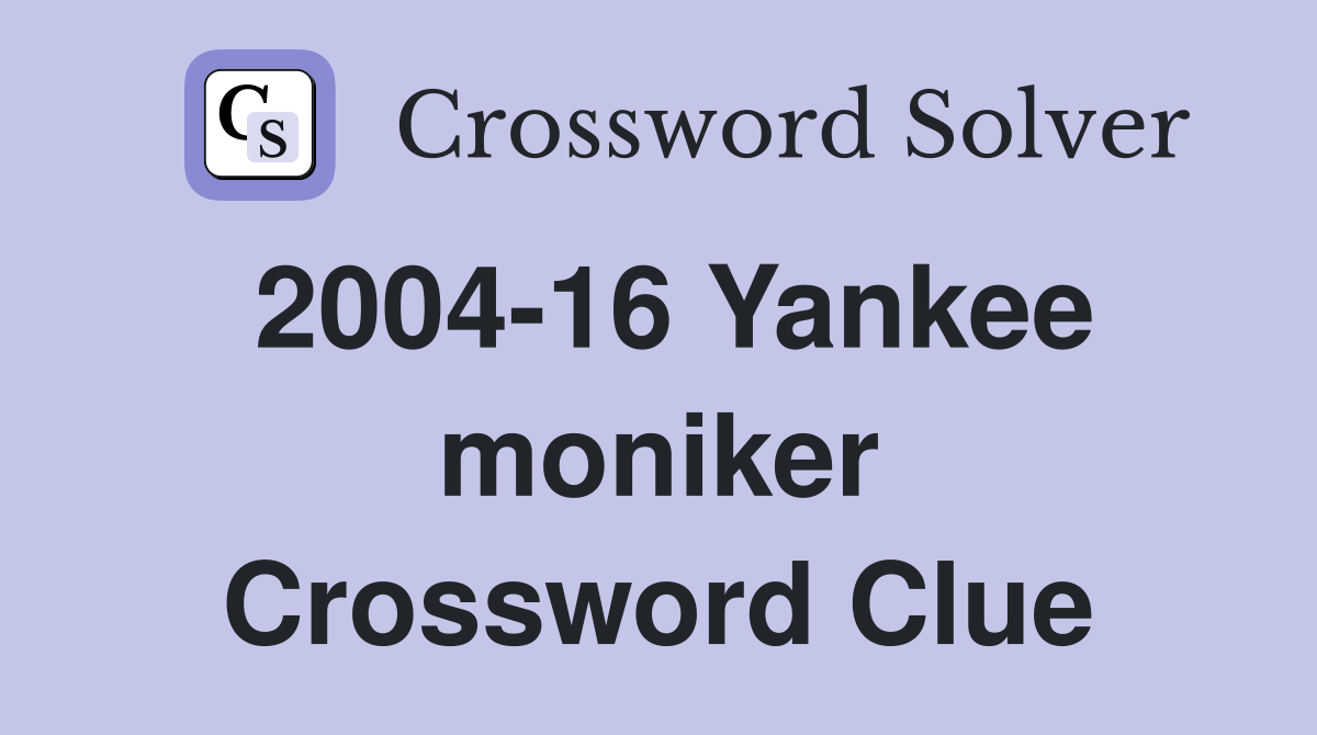 2004-16 Yankee moniker Crossword Clue