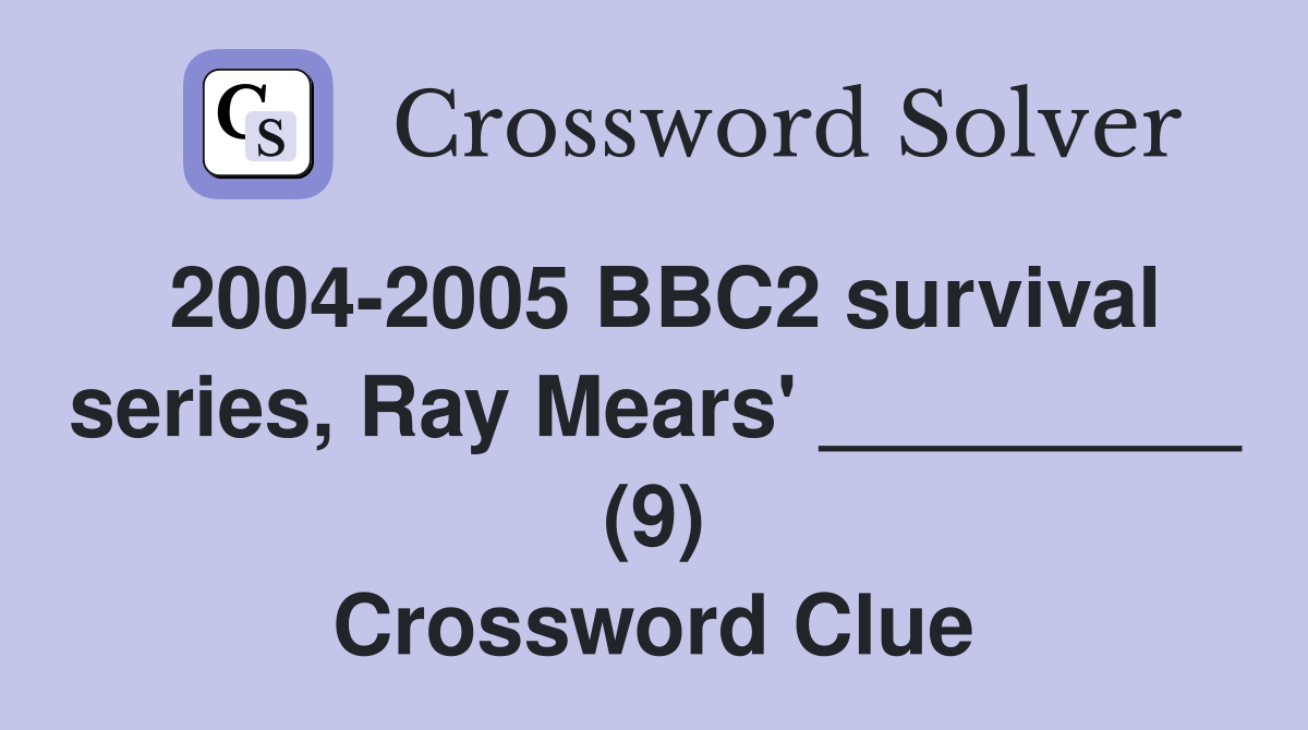 2004-2005 BBC2 survival series, Ray Mears' _________ (9) Crossword Clue