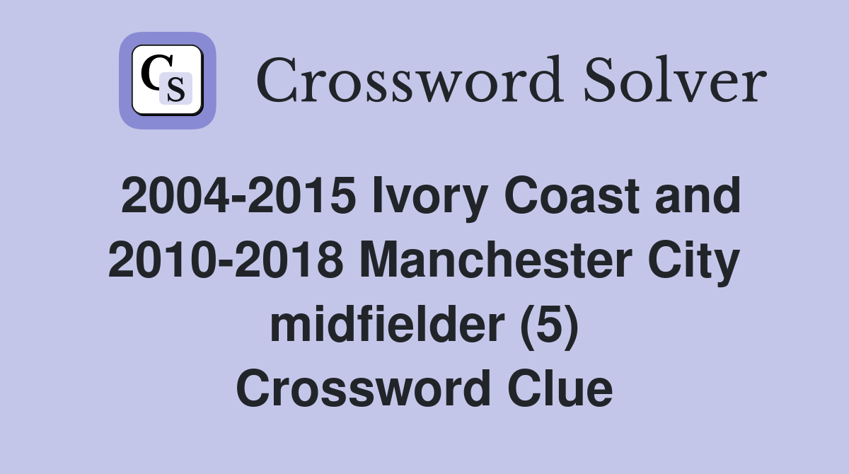 2004-2015 Ivory Coast and 2010-2018 Manchester City midfielder (5) Crossword Clue