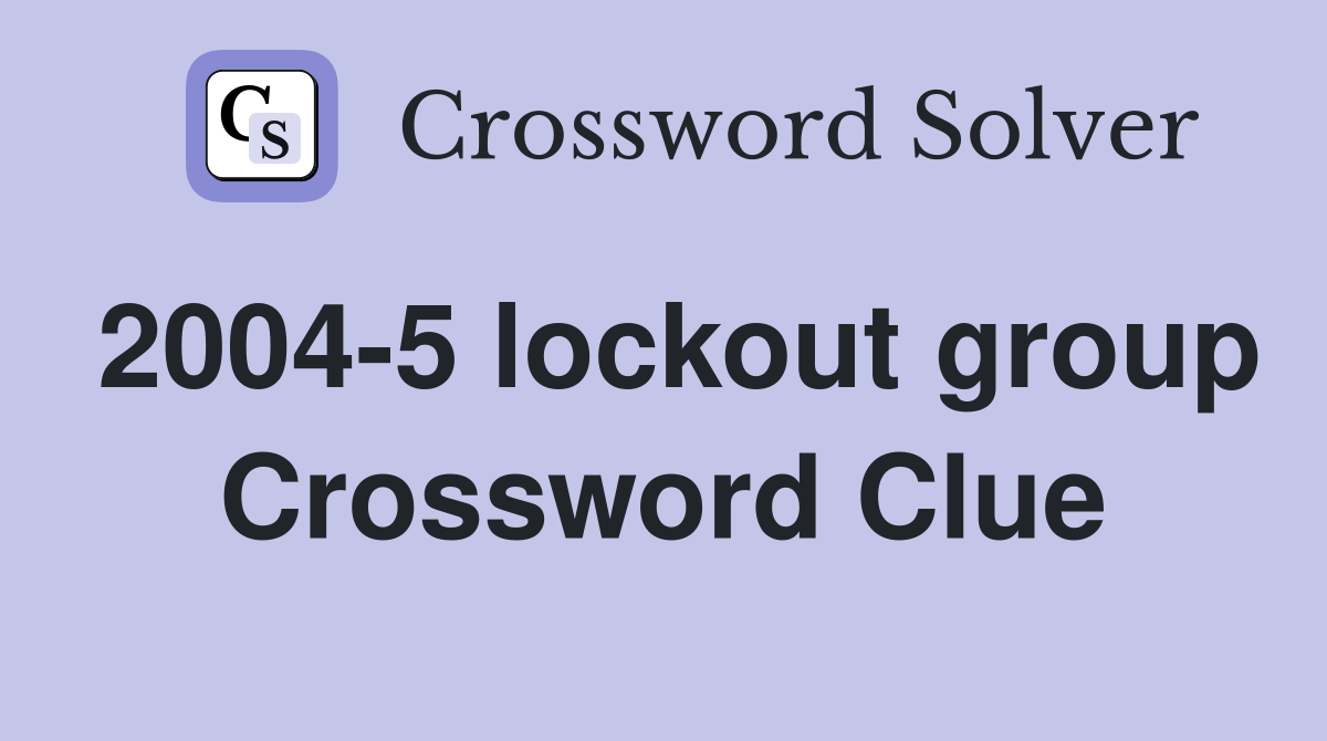 2004-5 lockout group Crossword Clue