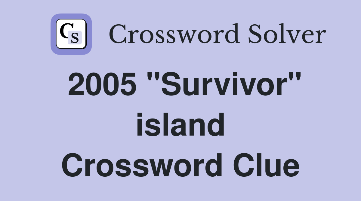 2005 "Survivor" island Crossword Clue