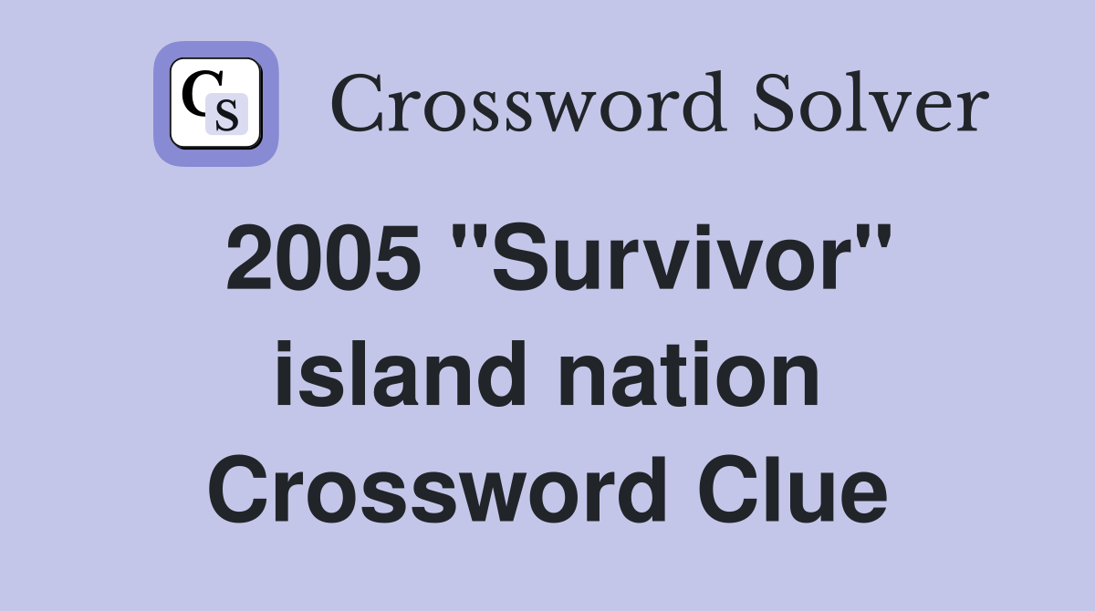2005 "Survivor" island nation Crossword Clue