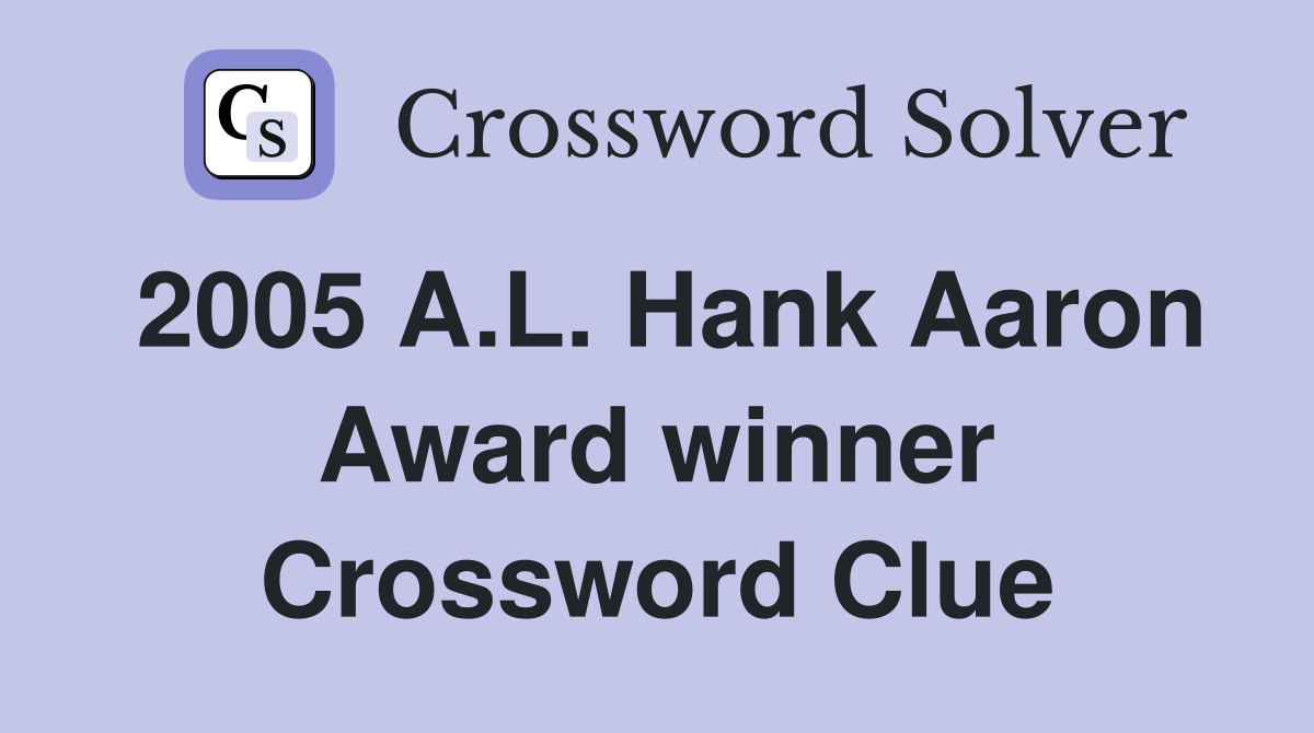 2005 A.L. Hank Aaron Award winner Crossword Clue