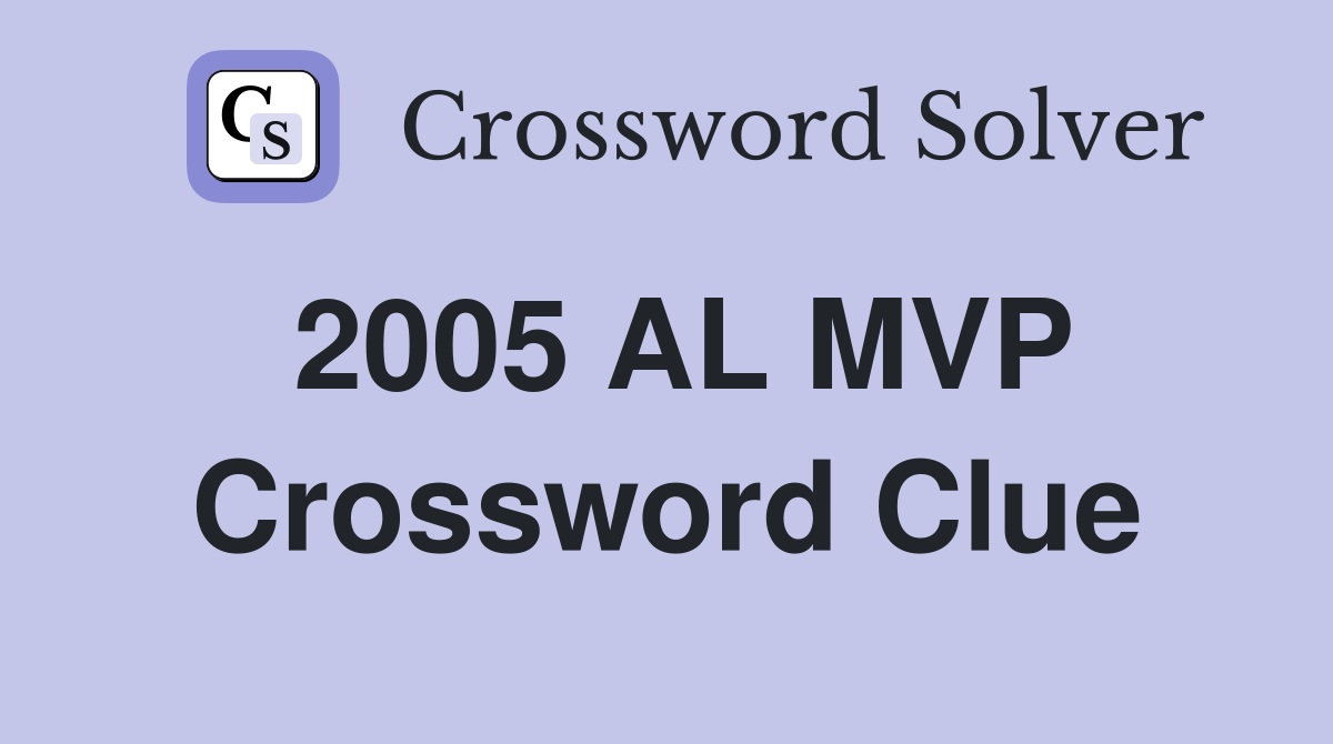 2005 AL MVP Crossword Clue