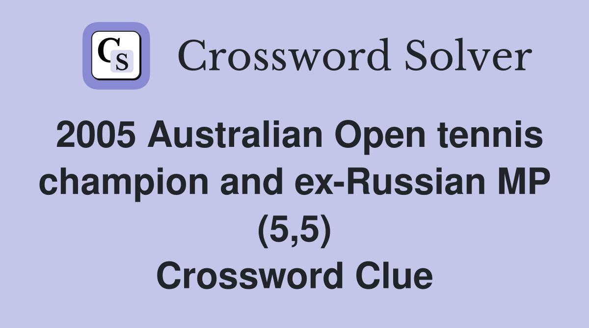 2005 Australian Open tennis champion and ex-Russian MP (5,5) Crossword Clue