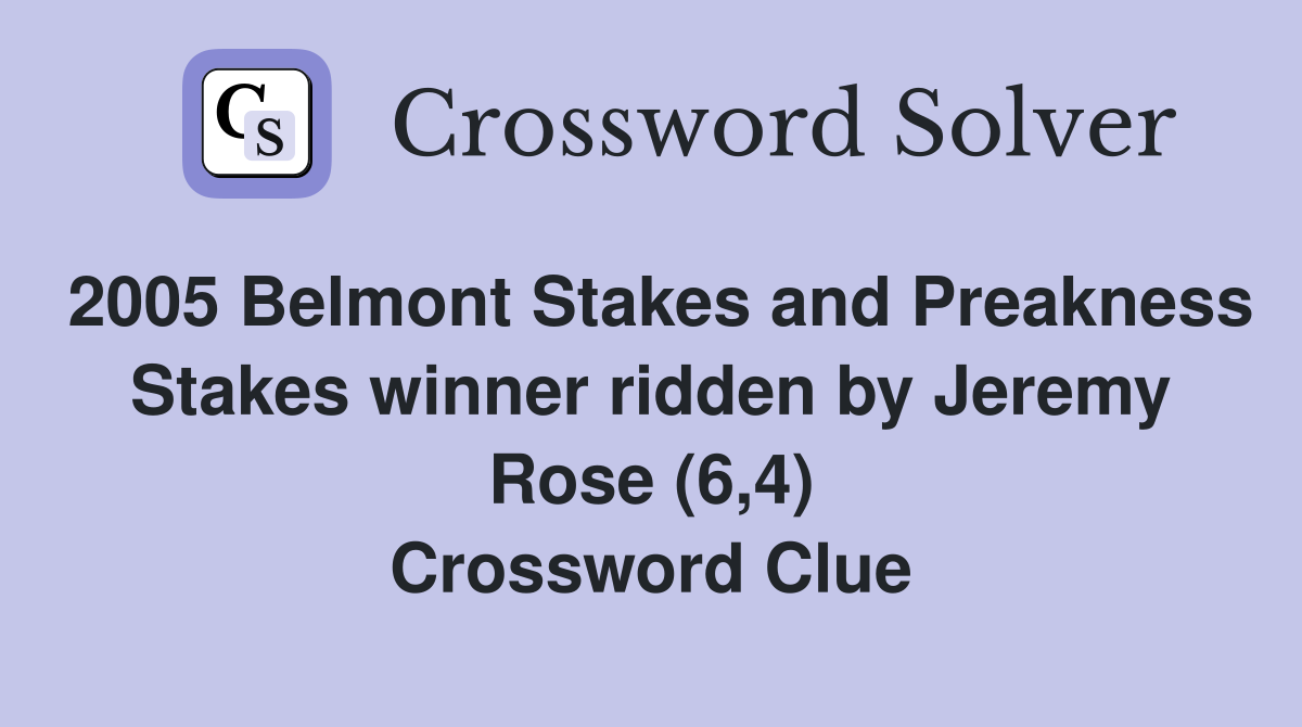 2005 Belmont Stakes and Preakness Stakes winner ridden by Jeremy Rose (6,4) Crossword Clue