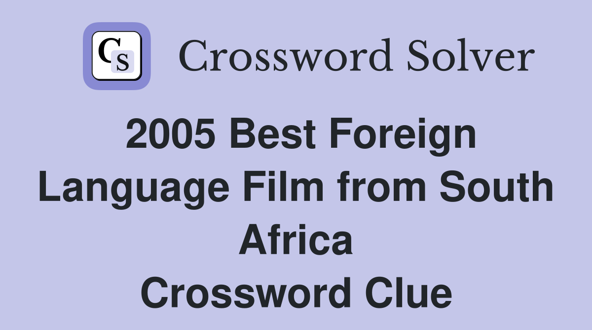 2005 Best Foreign Language Film from South Africa Crossword Clue